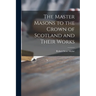 The Master Masons to the Crown of Scotland and Their Works