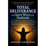 Total Deliverance from Spirit Wives and Husbands: How to Break Free from Night Demons, Spirit Spouses, and Hidden Demonic Bondage