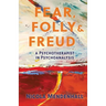 Fear, Folly and Freud: A Psychotherapist in Psychoanalysis