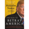 The Plot to Betray America: How Team Trump Embraced Our Enemies, Compromised Our Security, and How We Can Fix It