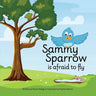 Sammy Sparrow Is Afraid To Fly: A Heartwarming Children's Book About Family, Growing Up, and Facing Fears to Fly