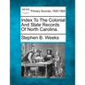 Index To The Colonial And State Records Of North Carolina.