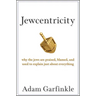 Jewcentricity: Why the Jews Are Praised, Blamed, and Used to Explain Just about Everything