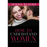 How to Understand Women: A Reference Guide For Men