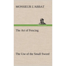 The Art of Fencing The Use of the Small Sword