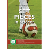 Set Pieces in Soccer: - Theory and practice - Planning and training - 60 routines for throw-ins, free-kicks and corner-kicks