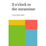 3 o'clock in the meantime