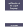 Lost beauties of the English language: an appeal to authors, poets, clergymen and public speakers