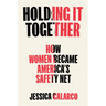 Holding It Together: How Women Became America's Safety Net