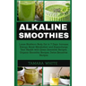Alkaline Smoothie: Loose Stubborn Body Fat in 7 Days. Increase Energy, Boost Metabolism and Supercharge Your Health with Green Smoothie R