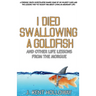 I Died Swallowing a Goldfish and Other Life Lessons from the Morgue