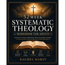 52 Week Systematic Theology Workbook for Christian Adults: Answers You Should Know About God, Scripture, and Faith - A Practical Guide to Study the Bi