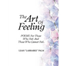 The Art Of Feeling: POEMS For Those Who Feel And Those Who Cannot Feel.