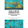 Islam, IS and the Fragmented State: The Challenges of Political Islam in the MENA Region