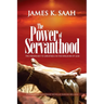 The Power of Servanthood: The Hidden Key to Greatness in the Kingdom of God