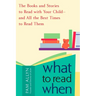 What to Read When: The Books and Stories to Read with Your Child--and All the Best Times to Read Them