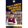 How To Write Technical Writing: Your Step By Step Guide To Writing Technical Writing