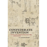 Confederate Invention: The Story of the Confederate States Patent Office and Its Inventors