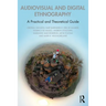 Audiovisual and Digital Ethnography: A Practical and Theoretical Guide
