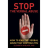 Stop The Verbal Abuse: How To End the Verbal Abuse That Controls You