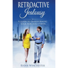 Retroactive Jealousy: A Guide To Transforming Your Pain Into Power