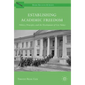 Establishing Academic Freedom: Politics, Principles, and the Development of Core Values