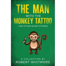 The Man With The Monkey Tattoo and Other Short Stories