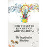 How To Never Run Out Of Writing Ideas: The Inspiration Machine: What Is Creative Development