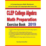CLEP College Algebra Math Preparation Exercise Book: A Comprehensive Math Workbook and Two Full-Length CLEP College Algebra Math Practice Tests