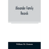 Alexander family records: an account of the first American settlers and colonial families of the name of Alexander, and other genealogical and h