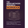 The Mixed Methods Research Workbook: 58 Templates for Mixed Methods Design, Integration, and Dissertation-Ready Joint Displays