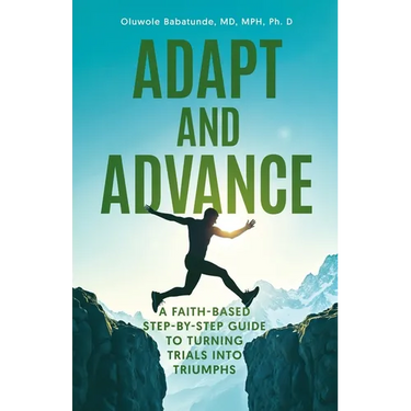 Adapt and Advance: A Faith-Based Step-by-Step Guide to Turning Trials into Triumphs