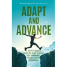 Adapt and Advance: A Faith-Based Step-by-Step Guide to Turning Trials into Triumphs