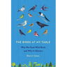 The Birds at My Table: Why We Feed Wild Birds and Why It Matters