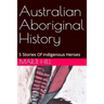 Australian Aboriginal History: 5 Stories of Indigenous Heroes