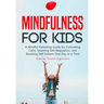 Mindfulness for Kids: A Mindful Parenting Guide for Cultivating Calm, Teaching Self-Regulation, and Boosting Self-Esteem One Day at a Time