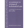 An Answer Key to a Primer of Ecclesiastical Latin: A Supplement to the Text