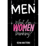 MEN What Are Women Thinking?: A Candid Look Inside the Female Mind Through the Eyes of a Man Who Finally Asked