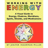 Working With Energy: A Visual Guide to Energy, Chakras, Meridians, Spells, Shields & Meditations