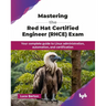 Mastering the Red Hat Certified Engineer (RHCE) Exam: Your complete guide to Linux administration, automation, and certification (English Edition)