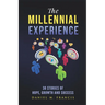 The Millennial Experience: 30 Stories of Hope, Growth and Success