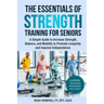 The Essentials of Strength Training for Seniors: A Simple Guide to Increase Strength, Balance, and Mobility to Promote Longevity and Improve Independe