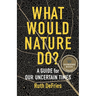What Would Nature Do?: A Guide for Our Uncertain Times