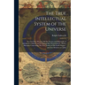 The True Intellectual System of the Universe: The First Part; Wherein all The Reason and Philosophy of Atheism is Confuted, and its Impossibility Demo