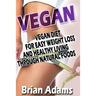 Vegan: Vegan Diet for Easy Weight Loss and Healthy Living Through Natural Foods