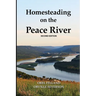 Homesteading on the Peace River, Second Edition