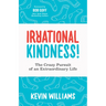 Irrational Kindness: The Crazy Pursuit of an Extraordinary Life