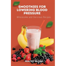 Smoothies for Lowering Blood Pressure: Wholesome and Delicious Recipes