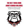 The Best Trivia Book About Georgia Bulldogs Challenge You With The Tough Puzzles Of Georgia Bulldogs: Trivia Facts Book