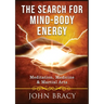 The Search for Mind-Body Energy: Meditation, Medicine & Martial Arts